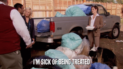 I'M SICK OF BEING TREATED  
