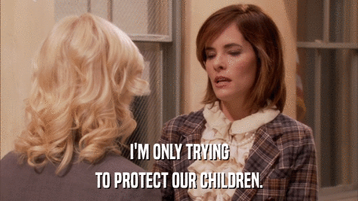 I'M ONLY TRYING TO PROTECT OUR CHILDREN. 