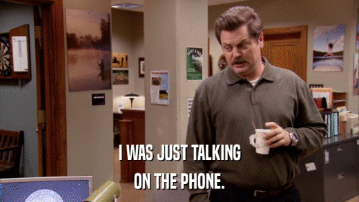 I WAS JUST TALKING ON THE PHONE. 