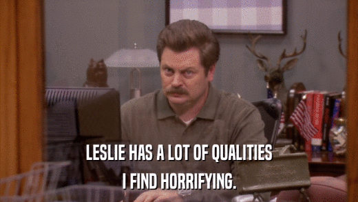 LESLIE HAS A LOT OF QUALITIES I FIND HORRIFYING. 