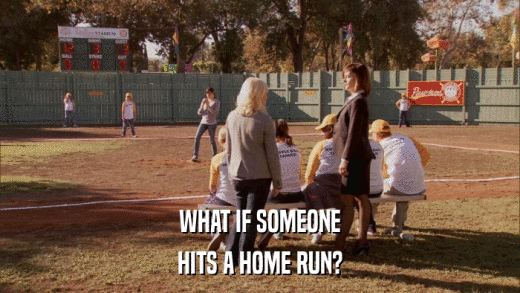 WHAT IF SOMEONE HITS A HOME RUN? 