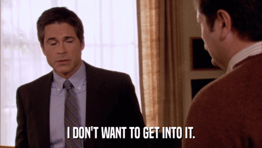 I DON'T WANT TO GET INTO IT.  