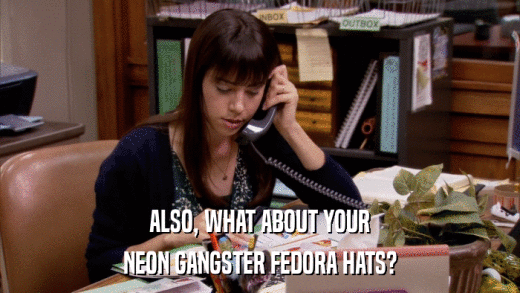 ALSO, WHAT ABOUT YOUR NEON GANGSTER FEDORA HATS? 