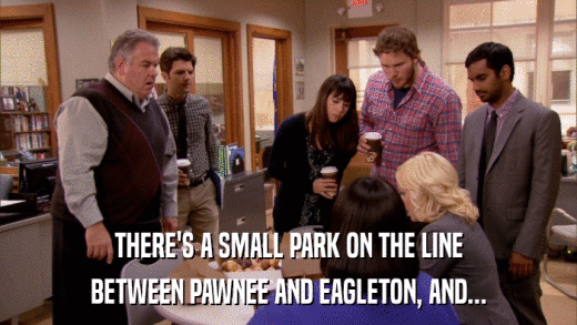 THERE'S A SMALL PARK ON THE LINE BETWEEN PAWNEE AND EAGLETON, AND... 