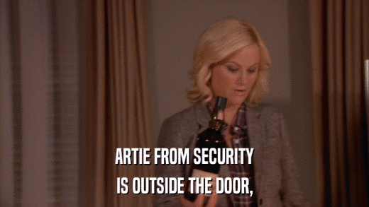 ARTIE FROM SECURITY IS OUTSIDE THE DOOR, 
