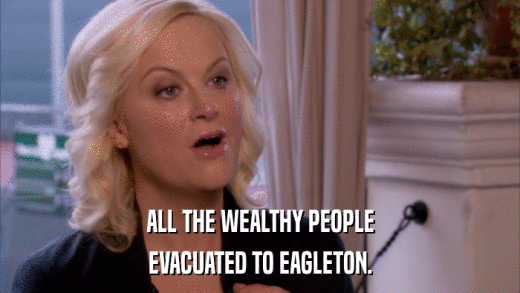 ALL THE WEALTHY PEOPLE EVACUATED TO EAGLETON. 