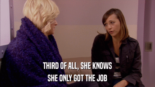 THIRD OF ALL, SHE KNOWS SHE ONLY GOT THE JOB 