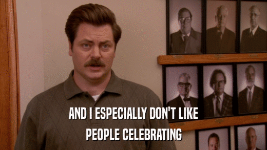 AND I ESPECIALLY DON'T LIKE PEOPLE CELEBRATING 