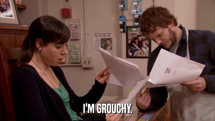I'M GROUCHY.  