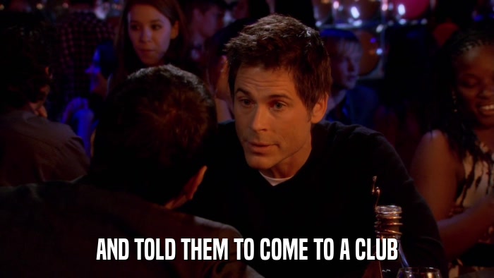 AND TOLD THEM TO COME TO A CLUB  