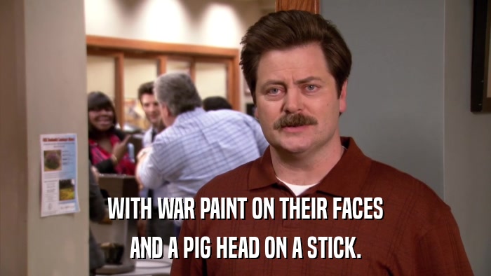 WITH WAR PAINT ON THEIR FACES AND A PIG HEAD ON A STICK. 