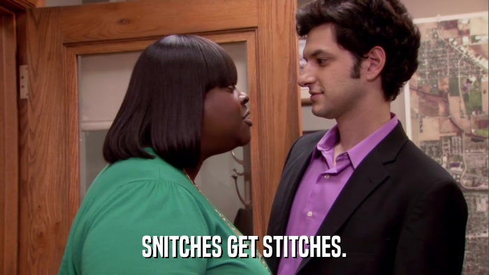 SNITCHES GET STITCHES.  