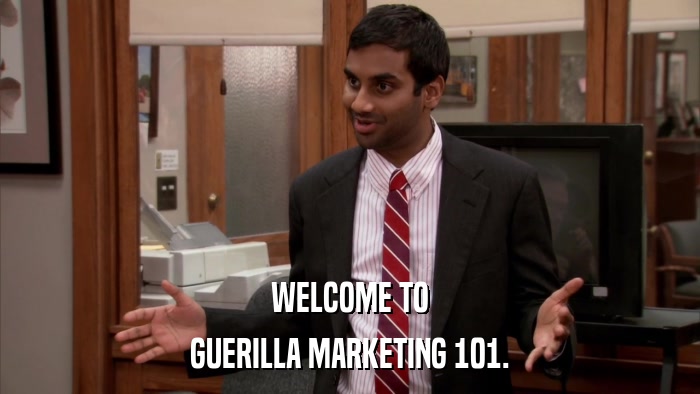 WELCOME TO GUERILLA MARKETING 101. 