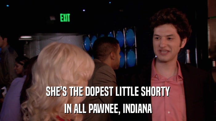 SHE'S THE DOPEST LITTLE SHORTY IN ALL PAWNEE, INDIANA 