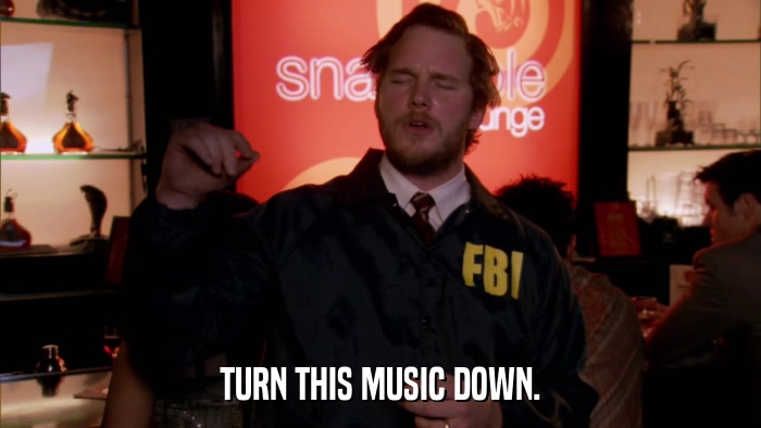 TURN THIS MUSIC DOWN.  