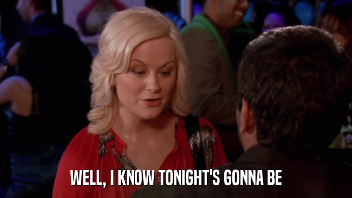 WELL, I KNOW TONIGHT'S GONNA BE  