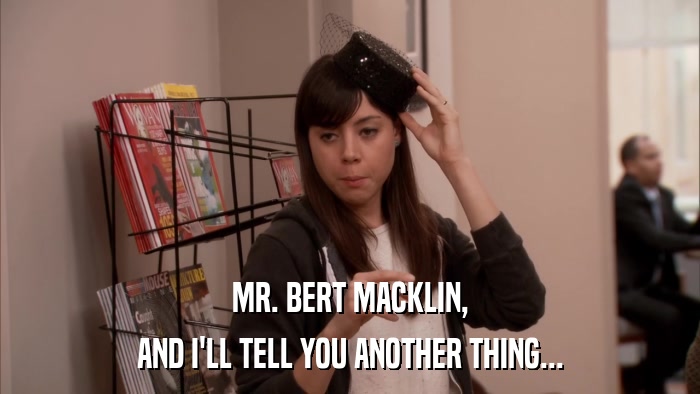 MR. BERT MACKLIN, AND I'LL TELL YOU ANOTHER THING... 