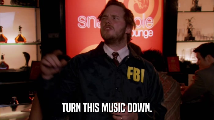 TURN THIS MUSIC DOWN.  