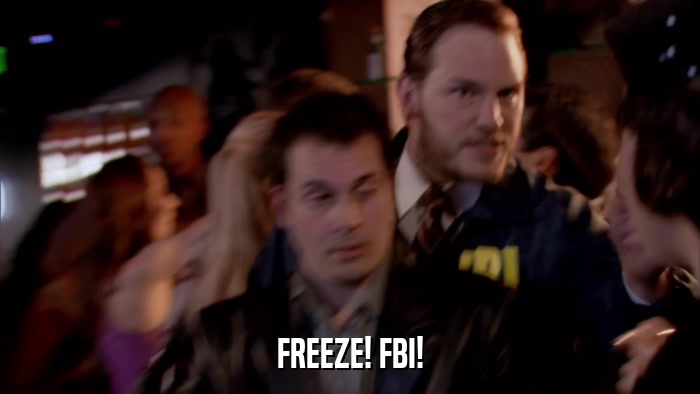 FREEZE! FBI!  