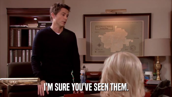I'M SURE YOU'VE SEEN THEM.  