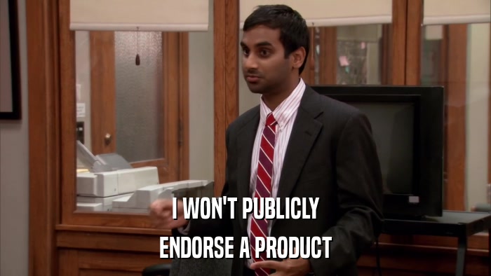 I WON'T PUBLICLY ENDORSE A PRODUCT 