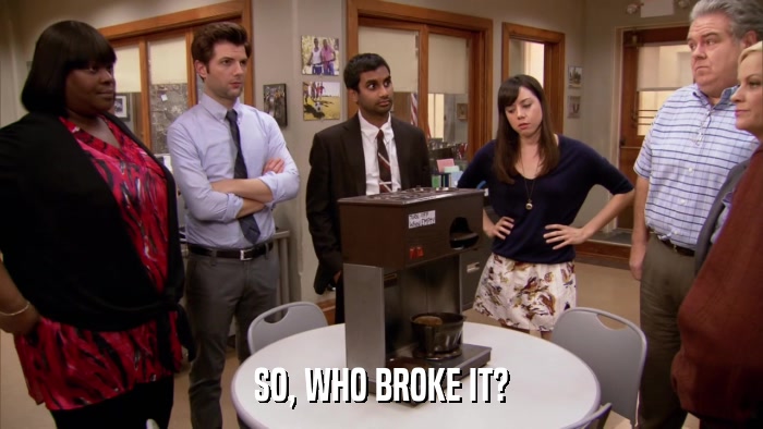 SO, WHO BROKE IT?  