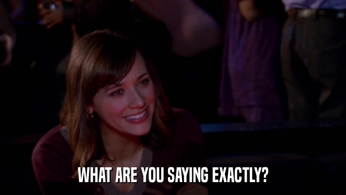 WHAT ARE YOU SAYING EXACTLY?  