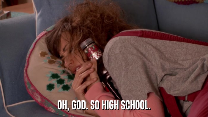 OH, GOD. SO HIGH SCHOOL.  