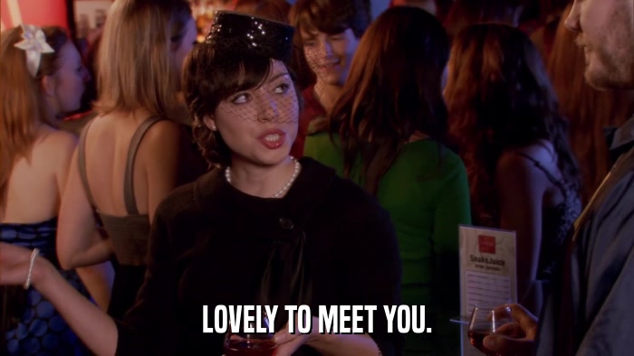 LOVELY TO MEET YOU.  