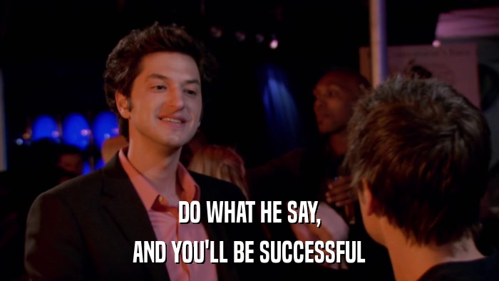 DO WHAT HE SAY, AND YOU'LL BE SUCCESSFUL 
