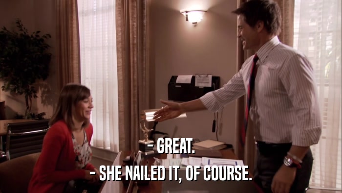 - GREAT. - SHE NAILED IT, OF COURSE. 