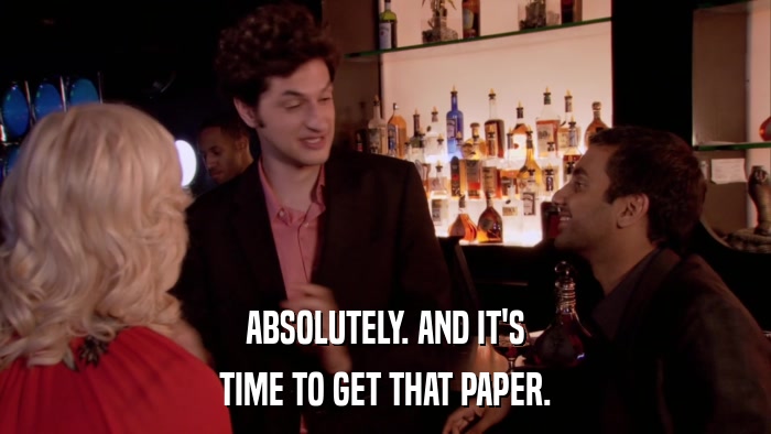 ABSOLUTELY. AND IT'S TIME TO GET THAT PAPER. 