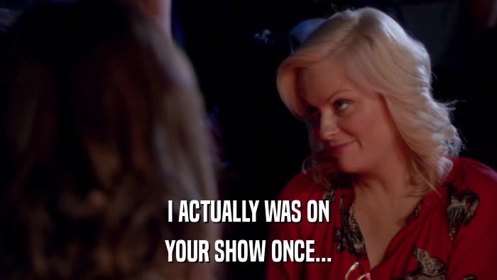I ACTUALLY WAS ON YOUR SHOW ONCE... 
