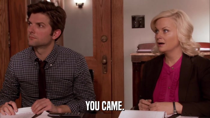 YOU CAME.  