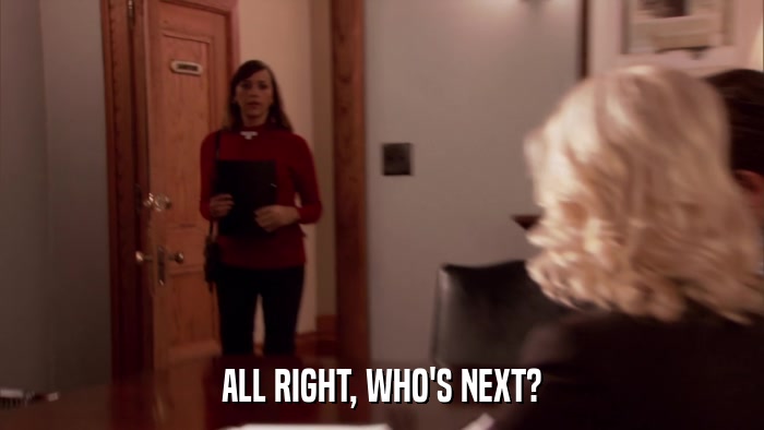ALL RIGHT, WHO'S NEXT?  