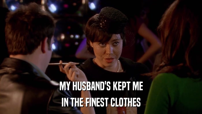 MY HUSBAND'S KEPT ME IN THE FINEST CLOTHES 
