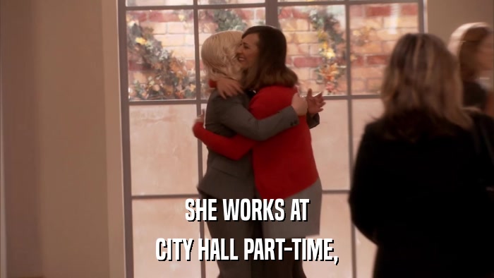 SHE WORKS AT CITY HALL PART-TIME, 