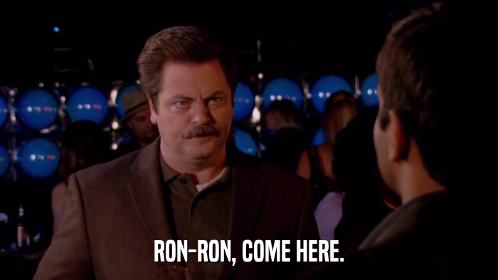 RON-RON, COME HERE.  