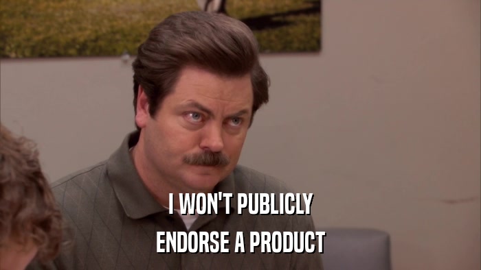 I WON'T PUBLICLY ENDORSE A PRODUCT 