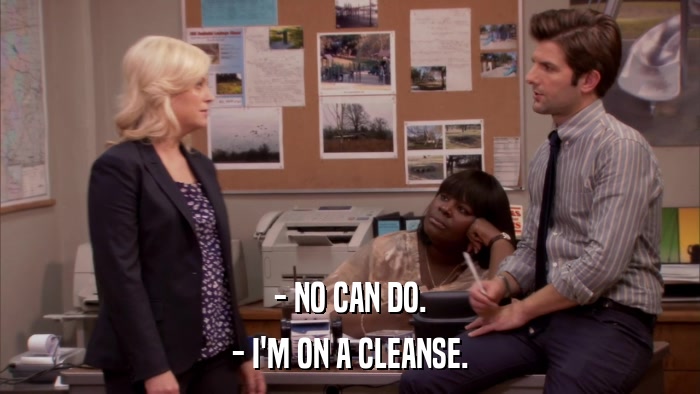 - NO CAN DO. - I'M ON A CLEANSE. 