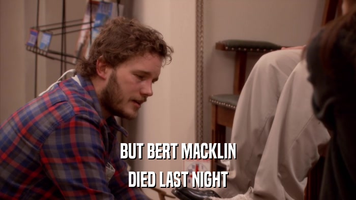 BUT BERT MACKLIN DIED LAST NIGHT 