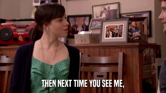 THEN NEXT TIME YOU SEE ME,  