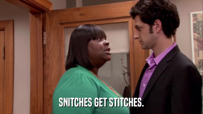 SNITCHES GET STITCHES.  