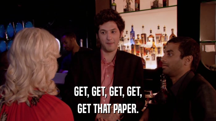 GET, GET, GET, GET, GET THAT PAPER. 