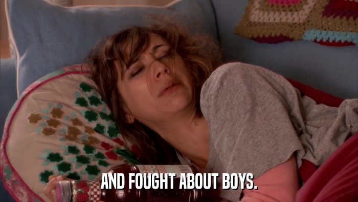 AND FOUGHT ABOUT BOYS.  
