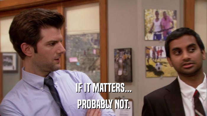 IF IT MATTERS... PROBABLY NOT. 