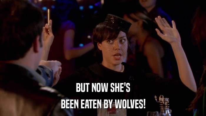 BUT NOW SHE'S BEEN EATEN BY WOLVES! 