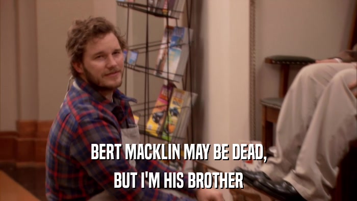 BERT MACKLIN MAY BE DEAD, BUT I'M HIS BROTHER 