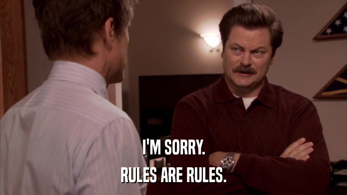 I'M SORRY. RULES ARE RULES. 