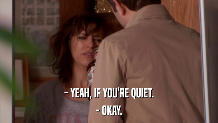 - YEAH, IF YOU'RE QUIET. - OKAY. 